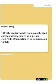 Öffentlichkeitsarbeit als Einflussmöglichkeit auf Herausforderungen von kleinen Non-Profit-Organisationen im kommunalen Umfeld - König, Susanne