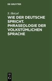 Wie der Deutsche spricht. Phraseologie der volkstümlichen Sprache