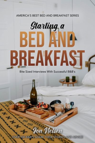 Starting a Bed and Breakfast: Bite Sized Interviews With Successful B&B's (America's Best Bed and Breakfast, #1) (eBook, ePUB) Starting a Bed and Breakfast: Bite Sized Interviews With Successful B&B's (America's Best Bed and Breakfast, #1) (eBook, ePUB)