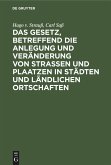 Das Gesetz, betreffend die Anlegung und Veränderung von Straßen und Plaatzen in Städten und ländlichen Ortschaften