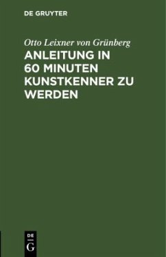 Anleitung in 60 Minuten Kunstkenner zu werden - Leixner, Otto von