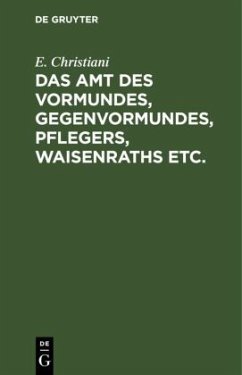 Das Amt des Vormundes, Gegenvormundes, Pflegers, Waisenraths etc. - Christiani, E.