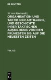 W. von Grevenitz: Organisation und Taktik der Artillerie, und Geschichte ihrer taktischen Ausbildung von den frühesten bis auf die neuesten Zeiten. Teil 1/2