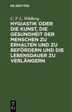 Hygiastik oder die Kunst, die Gesundheit der Menschen zu erhalten und zu befördern und die Lebensdauer zu verlängern - Wildberg, C. F. L.