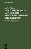 Der Catechismus Lutheri, mit Sprüchen, Liedern und Gebeten