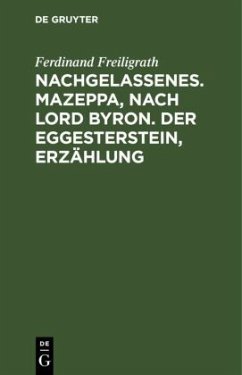Nachgelassenes. Mazeppa, nach Lord Byron. Der Eggesterstein, Erzählung - Freiligrath, Ferdinand