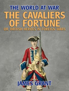 The Cavaliers of Fortune, Or, British Heroes in Foreign Wars (eBook, ePUB) - Grant, James