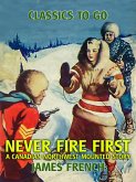 Never Fire First A Canadian Northwest Mounted Story (eBook, ePUB)