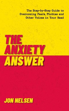 Cover The Anxiety Answer: The Step-by-Step Guide to Overcoming Fears, Phobias, and Other Voices in Your Head (eBook, ePUB)
