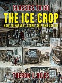 The Ice Crop, How to Harvest, Store, Ship and Use Ice (eBook, ePUB)