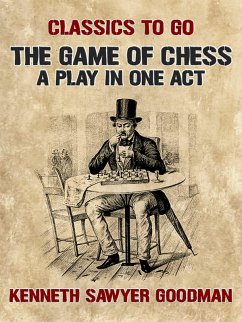 The Game of Chess A Play in One Act (eBook, ePUB) - Goodman, Kenneth Sawyer