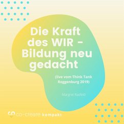 Die Kraft des WIR - Bildung neu gedacht (live vom Think Tank Roggenburg 2019) (MP3-Download) - Co-Creare; Rasfeld, Margret