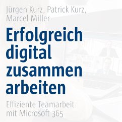 Erfolgreich digital zusammenarbeiten - Effiziente Teamarbeit mit Microsoft 365 (MP3-Download) - Co-Creare; Kurz, Jürgen; Kurz, Patrick; Miller, Marcel