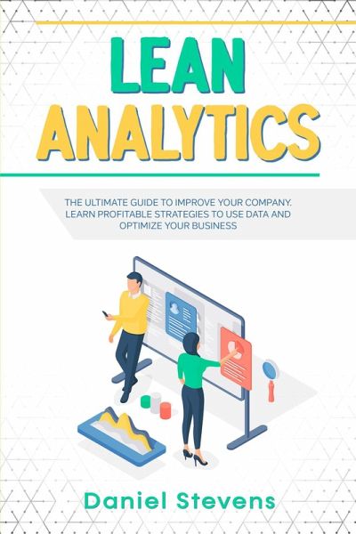 Lean Analytics: The Ultimate Guide to Improve Your Company. Learn Profitable Strategies to Use Data and Optimize Your Business. (eBook, ePUB) Lean Analytics: The Ultimate Guide to Improve Your Company. Learn Profitable Strategies to Use Data and Optimize Your Business. (eBook, ePUB)