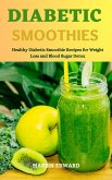 Diabetic Smoothies: Healthy Diabetic Smoothie Recipes for Weight Loss and Blood Sugar Detox (eBook, ePUB)