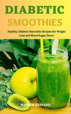 Diabetic Smoothies: Healthy Diabetic Smoothie Recipes for Weight Loss and Blood Sugar Detox (eBook, ePUB) - Edward, Martin