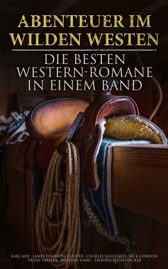 Abenteuer im Wilden Westen: Die Besten Western-Romane in einem Band (eBook, ePUB) - May, Karl; Harte, Bret; Stephens, Ann; Cooper, James Fenimore; London, Jack; Sealsfield, Charles; Treller, Franz; Kabel, Walther; Gerstäcker, Friedrich; Möllhausen, Balduin; Brand, Max