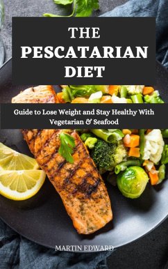 The Pescatarian Diet : Guide to Lose Weight and Stay Healthy With Vegetarian & Seafood (eBook, ePUB) - Edward, Martin
