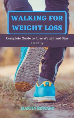 Walking For Weight Loss: Complete Guide to Lose Weight and Stay Healthy (eBook, ePUB) - Edward, Martin