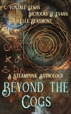 Beyond the Cogs: A Steampunk Anthology (eBook, ePUB) - Beaumont, Elle; Evans, Nicholas J.; Lewis, C. Vonzale
