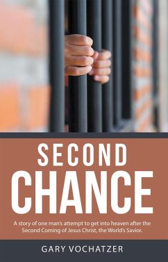 Second Chance: A Story of One Man'S Attempt to Get into Heaven After the Second Coming of Jesus Christ, the World'S Savior (eBook, ePUB) - Vochatzer, Gary
