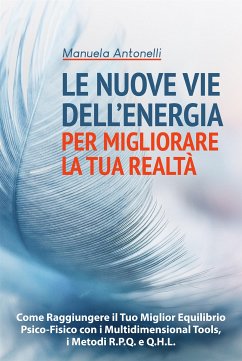 Le Nuove vie Dell’Energia per Migliorare la tua Realtà (eBook, ePUB) - Antonelli, Manuela