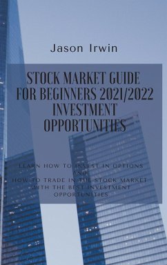 STOCK MARKET GUIDE FOR BEGINNERS 2021/2022 - INVESTMENT OPPORTUNITIES - Irwin, Jason