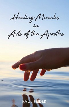 Healing Miracles in Acts of the Apostles - Feider, Paul