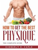 How to Get the Best Physique: The Complete Guide