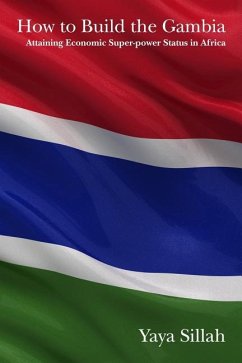How to Build the Gambia: Attaining Economic Super-power Status in Africa - Sillah, Yaya