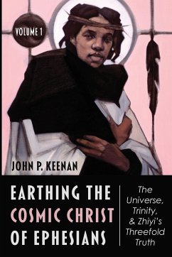 Earthing the Cosmic Christ of Ephesians-The Universe, Trinity, and Zhiyi's Threefold Truth, Volume 1 - Keenan, John P.; Keenan, Linda Klepinger