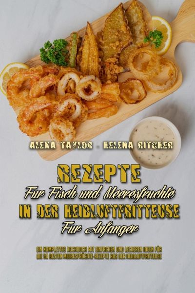 Rezepte Für Fisch und Meeresfrüchte in Der Heißluftfritteuse Für Anfänger  von Alexa Taylor; Helena Ritcher als Taschenbuch - Portofrei bei bücher.de