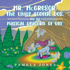MR. Mc.GREGOR, THE LITTLE SCOTTIE DOG, AND THE MAGICAL UNICORN OF UM' - Jones, Pamela