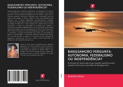 BANGSAMORO PERGUNTA: AUTONOMIA, FEDERALISMO OU INDEPENDÊNCIA? - Omar, Ibrahim