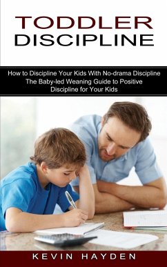 Toddler Discipline: The Baby-led Weaning Guide to Positive Discipline for Your Kids (How to Discipline Your Kids With No-drama Discipline) - Hayden, Kevin