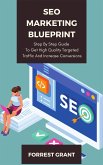 SEO Marketing Blueprint - Step By Step Guide To Get High Quality Targeted Traffic And Increase Conversions (eBook, ePUB)