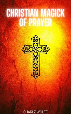 Christian Magick of Prayer (eBook, ePUB) - Wolfe, Charlz