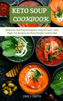 Keto Soup Cookbook: Delicious and Easy Ketogenic Soup for Low-Carb, High-Fat Recipes for Busy People on Keto Diet (eBook, ePUB) - Smith, Emily