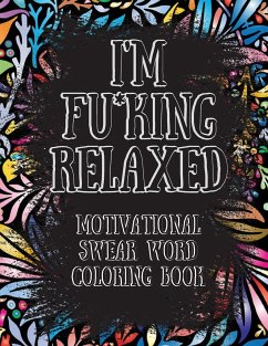 I'm Fu*king Relaxed. Motivational Swear Word Coloring Book: Motivational and Inspirational Swear Words Coloring Book, Stress Relief and Relaxation thr - Connor, Beatrice