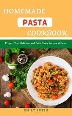 Cover Homemade Pasta Cookbook: Prepare Your Delicious and Pasta Tasty Recipes at Home (eBook, ePUB)