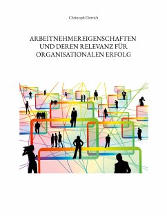Arbeitnehmereigenschaften und deren Relevanz für organisationalen Erfolg - Dietrich, Christoph