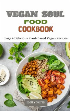 Vegan Soul Food Cookbook Easy + Delicious Plant-Based Vegan Recipes (eBook, ePUB) - Smith, Emily