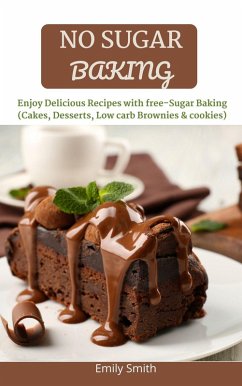 No Sugar Baking: Delicious & Mouthwatering Baking Without Sugar (Cakes, Desserts, Low Carb Brownies & Cookies) (eBook, ePUB) - Smith, Emily