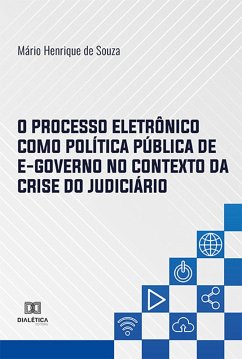 O Processo Eletrônico como Política Pública de E-governo no Contexto da Crise do Judiciário (eBook, ePUB) - Souza, Mário Henrique de