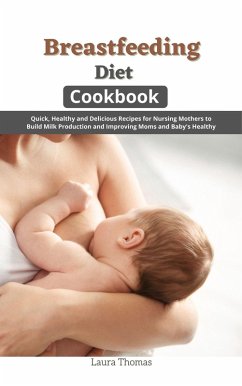 Breastfeeding Diet Cookbook: Quick, Healthy and Delicious Recipes for Nursing Mothers to Build Milk Production and Improving Moms and Baby's Healthy (eBook, ePUB) - Thomas, Laura