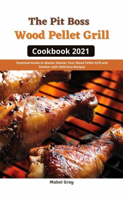 Cover The Pit Boss Wood Pellet Grill Cookbook 2021: Essential Guide to Master Your Wood Pellet Grill and Smoker with Delicious Recipes (eBook, ePUB)