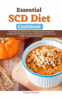 Essential SCD Diet Cookbook: The Newly Improved Specific Carbohydrate Diet Guide and Healthy SCD Diet Recipes to Reduce Inflammation, Autism, Loss weight and Boost Metabolism (eBook, ePUB) - Thomas, Laura