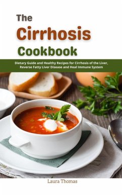 Cover The Cirrhosis Cookbook: Dietary Guide and Healthy Recipes for Cirrhosis of the Liver, Reverse Fatty Liver Disease and Heal Immune System (eBook, ePUB)