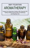 Aromatherapy: Support the Respiratory System With Essential Oils (Getting Started Quickly With Aromatherapy and Essential Oils)