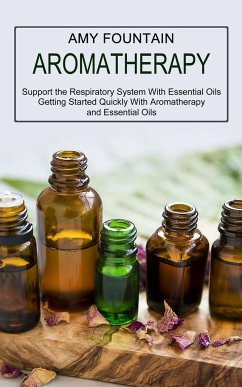 Aromatherapy: Support the Respiratory System With Essential Oils (Getting Started Quickly With Aromatherapy and Essential Oils) - Fountain, Amy